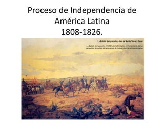 Proceso de Independencia de
América Latina
1808-1826.
 