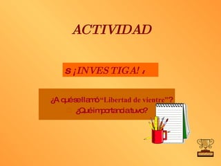 ACTIVIDAD ¿A qué se llamó  “Libertad de vientre” ? ¿Qué importancia tuvo?    ¡INVESTIGA!   