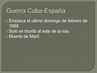  Empieza   el ultimo domingo de febrero de
  1898.
 Solo se triunfa al este de la isla.
 Muerte de Martí.
 
