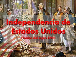 Independencia de
Estados Unidos
Finales del siglo XVIII
 