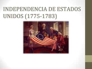 INDEPENDENCIA DE ESTADOS 
UNIDOS (1775-1783) 
 