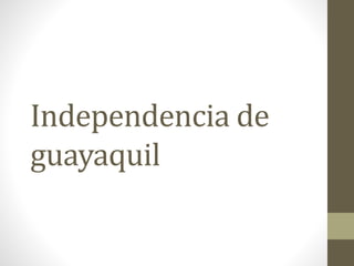 Independencia de
guayaquil
 