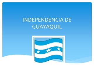 INDEPENDENCIA DE
GUAYAQUIL
 
