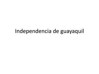 Independencia de guayaquil
 