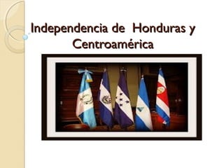 Independencia de Honduras y
Centroamérica

 