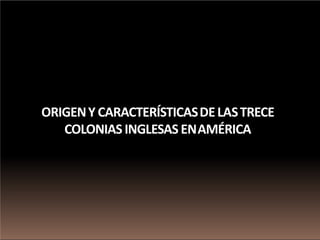 ORIGENY CARACTERÍSTICASDELASTRECE
COLONIAS INGLESAS ENAMÉRICA
 