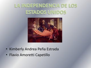 LA INDEPENDENCIA DE LOS ESTADOS UNIDOS Kimberly Andrea Peña Estrada Flavio Amoretti Capetillo 