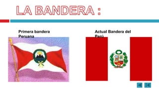 Primera bandera
Peruana
Actual Bandera del
Perú
 