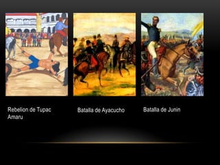 Rebelion de Tupac
Amaru
Batalla de Ayacucho Batalla de Junin
 