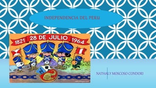 INDEPENDENCIA DEL PERU
NATHALY MOSCOSO CONDORI
 