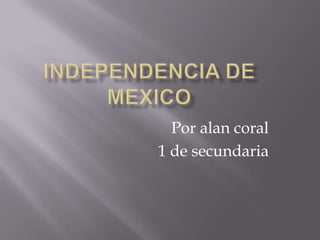Independencia de mexico Poralan coral  1 de secundaria 