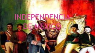 INDEPENDENCIA 
DE MEXICO 
 