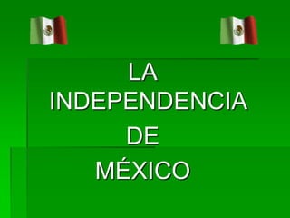 LA  INDEPENDENCIA DE  MÉXICO 