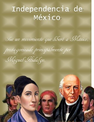 Independencia de
       México

Fue  un movimiento que liberó a México,
protagonizado principalmente por
Miguel Hidalgo.
 