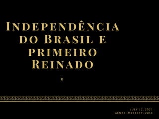 Independência
do Brasil e
primeiro
Reinado
R
J U L Y 1 2 , 2 0 2 1
G E N R E : M Y S T E R Y , 2 0 1 6
 