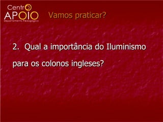 Vamos praticar? 2.  Qual a importância do Iluminismo para os colonos ingleses? 