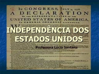 INDEPENDÊNCIA DOS  ESTADOS UNIDOS Professora Lúcia Santana 