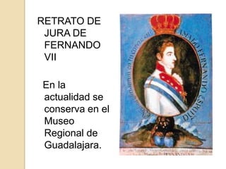 RETRATO DE
JURA DE
FERNANDO
VII
En la
actualidad se
conserva en el
Museo
Regional de
Guadalajara.

 