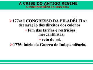 1774: I CONGRESSO DA FILADÉLFIA: declaração dos direitos dos colonos Fim das tarifas e restrições mercantilistas; veto do rei. 1775: início da Guerra de Independência. 