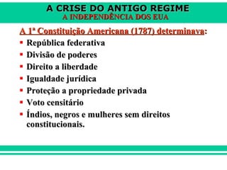 A 1ª Constituição Americana (1787) determinava : República federativa Divisão de poderes Direito a liberdade  Igualdade jurídica Proteção a propriedade privada Voto censitário Índios, negros e mulheres sem direitos constitucionais. 