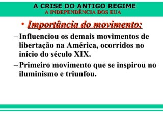 Importância do movimento: Influenciou os demais movimentos de libertação na América, ocorridos no início do século XIX. Primeiro movimento que se inspirou no iluminismo e triunfou.   
