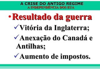 Resultado da guerra Vitória da Inglaterra; Anexação do Canadá e Antilhas;  Aumento de impostos. 
