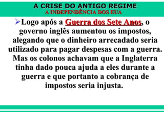 Logo após a  Guerra dos Sete Anos , o governo inglês aumentou os impostos, alegando que o dinheiro arrecadado seria utilizado para pagar despesas com a guerra. Mas os colonos achavam que a Inglaterra tinha dado pouca ajuda a eles durante a guerra e que portanto a cobrança de impostos seria injusta.  