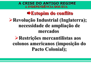Estopim do conflito Revolução Industrial (Inglaterra); necessidade de ampliação de mercados  Restrições mercantilistas aos colonos americanos (imposição do Pacto Colonial); 