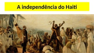 A independência do Haiti
 