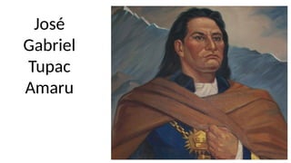 José
Gabriel
Tupac
Amaru
 