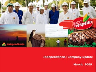 Independência: Company update

                 March, 2009
 