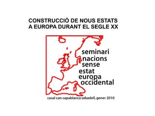CONSTRUCCIÓ DE NOUS ESTATS
A EUROPA DURANT EL SEGLE XX
 