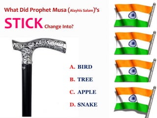 A. BIRD
B. TREE
C. APPLE
D. SNAKE
What Did Prophet Musa (Alayhis Salam)'s
STICKChange Into?
 