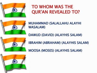 MUHAMMAD (SALALLAHU ALAYHI
WASALAM)
DAWUD (DAVID) (ALAYHIS SALAM)
IBRAHIM (ABRAHAM) (ALAYHIS SALAM)
MOOSA (MOSES) (ALAYHIS SALAM)
TO WHOM WAS THE
QUR'AN REVEALED TO?
 