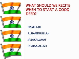 BISMILLAH
ALHAMDULILLAH
JAZAKALLAAH
INSHAA ALLAH
WHAT SHOULD WE RECITE
WHEN TO START A GOOD
DEED?
 