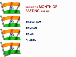 MOHARRAM
RAMZAN
RAJAB
SHABAN
WHICH IS THE MONTH OF
FASTING IN ISLAM?
 