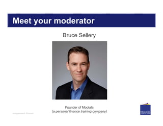Independent Women
Meet your moderator
Founder of Moolala
(a personal finance training company)
Bruce Sellery
 