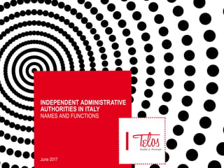 INDEPENDENT ADMINISTRATIVE
AUTHORITIES IN ITALY
NAMES AND FUNCTIONS
June 2017
 