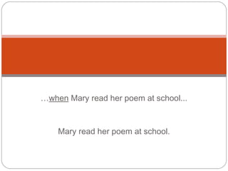 …when Mary read her poem at school...
Mary read her poem at school.
 