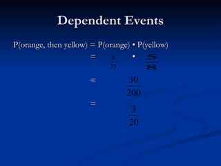 Dependent Events P(orange, then yellow) = P(orange) • P(yellow)   =    •    =    =  