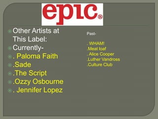 Other Artists at
This Label:
Currently-
. Paloma Faith
.Sade
.The Script
.Ozzy Osbourne
. Jennifer Lopez
Past-
. WHAM!
.Meat loaf
. Alice Cooper
.Luther Vandross
.Culture Club
 