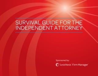 SURVIVAL GUIDE FOR THE 
INDEPENDENT ATTORNEY 
Sponsored by: 
 