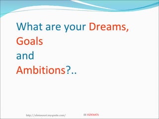 What are your  Dreams,   Goals   and  Ambitions ?.. http://elmissouri.myqnsite.com/ IR  HZ836876 