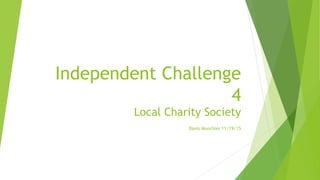 Independent Challenge
4
Local Charity Society
Davis Moochler 11/19/15
 