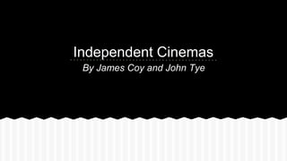 Independent Cinemas
By James Coy and John Tye
 