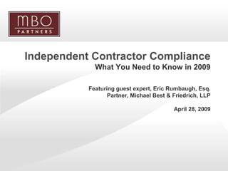 Independent Contractor Compliance
             What You Need to Know in 2009

           Featuring guest expert, Eric Rumbaugh, Esq.
                  Partner, Michael Best & Friedrich, LLP

                                          April 28, 2009
 