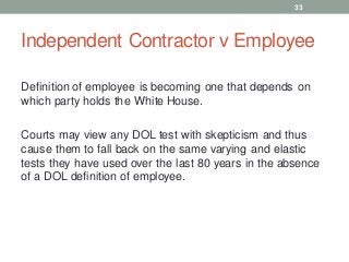 Independent Contractor v Employee
Definition of employee is becoming one that depends on
which party holds the White House...