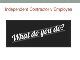 Independent Contractor v Employee
44
 