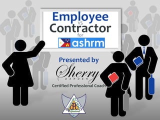 Employee
Contractor
VS
for
Presented by
Certified Professional Coach
 