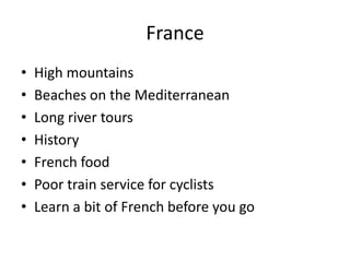France<br />High mountains<br />Beaches on the Mediterranean<br />Long river tours<br />History<br />French food<br />Poor...